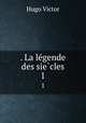 . La legende des siecles. 1, Victor Hugo 