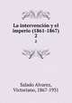 La intervencion y el imperio (1861-1867). 2, Salado Alvarez, Victoriano, 1867-1931 