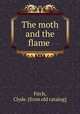 The moth and the flame, Fitch, Clyde. [from old catalog] 