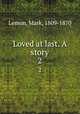 Loved at last. A story. 2, Lemon, Mark, 1809-1870 