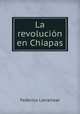 La revolucion en Chiapas, Federico Larrainzar 
