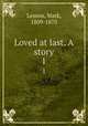 Loved at last. A story. 1, Lemon, Mark, 1809-1870 