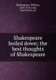 Shakespeare boiled down; the best thoughts of Shakespeare, Shakespeare, William, 1564-1616,Loth, Paul Victor, ed 