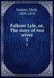 Falkner Lyle, or, The story of two wives. 3, Lemon, Mark, 1809-1870 