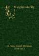 In a glass darkly. 1, Le Fanu, Joseph Sheridan, 1814-1873 