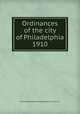 Ordinances of the city of Philadelphia 1910, Philadelphia (Pa.),Philadelphia (Pa.). City Council 