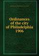 Ordinances of the city of Philadelphia 1906, Philadelphia (Pa.),Philadelphia (Pa.). City Council 