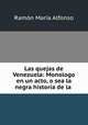 Las quejas de Venezuela: Monologo en un acto, o sea la negra historia de la ., Ramon Maria Alfonso 