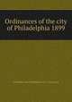 Ordinances of the city of Philadelphia 1899, Philadelphia (Pa.),Philadelphia (Pa.). City Council 