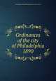 Ordinances of the city of Philadelphia 1890, Philadelphia (Pa.),Philadelphia (Pa.). City Council 