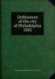 Ordinances of the city of Philadelphia 1883, Philadelphia (Pa.),Philadelphia (Pa.). City Council 