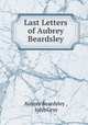 Last Letters of Aubrey Beardsley, Aubrey Beardsley , John Gray 