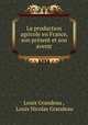 La production agricole en France, son present et son avenir, Louis Grandeau , Louis Nicolas Grandeau 