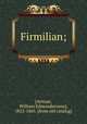 Firmilian;, [Aytoun, William Edmondstoune], 1813-1865. [from old catalog] 