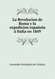 La Revolucion de Roma y la expedicion espanola a Italia en 1849., Fernando Fernandez de Cordova 
