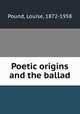 Poetic origins and the ballad, Pound, Louise, 1872-1958 