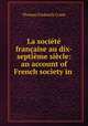 La societe francaise au dix-septieme siecle: an account of French society in ., Thomas Frederick Crane 