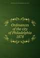 Ordinances of the city of Philadelphia 1878, Philadelphia (Pa.),Philadelphia (Pa.). City Council 