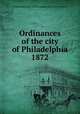 Ordinances of the city of Philadelphia 1872, Philadelphia (Pa.),Philadelphia (Pa.). City Council 
