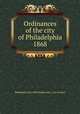 Ordinances of the city of Philadelphia 1868, Philadelphia (Pa.),Philadelphia (Pa.). City Council 