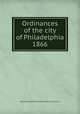 Ordinances of the city of Philadelphia 1866, Philadelphia (Pa.),Philadelphia (Pa.). City Council 