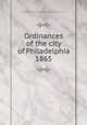 Ordinances of the city of Philadelphia 1865, Philadelphia (Pa.),Philadelphia (Pa.). City Council 