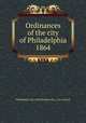 Ordinances of the city of Philadelphia 1864, Philadelphia (Pa.),Philadelphia (Pa.). City Council 