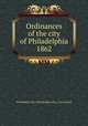 Ordinances of the city of Philadelphia 1862, Philadelphia (Pa.),Philadelphia (Pa.). City Council 