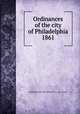 Ordinances of the city of Philadelphia 1861, Philadelphia (Pa.),Philadelphia (Pa.). City Council 