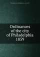 Ordinances of the city of Philadelphia 1859, Philadelphia (Pa.),Philadelphia (Pa.). City Council 