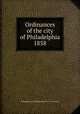 Ordinances of the city of Philadelphia 1858, Philadelphia (Pa.),Philadelphia (Pa.). City Council 