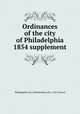 Ordinances of the city of Philadelphia 1854 supplement, Philadelphia (Pa.),Philadelphia (Pa.). City Council 