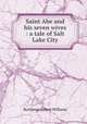 Saint Abe and his seven wives : a tale of Salt Lake City, Buchanan Robert Williams 