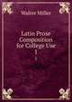 Latin Prose Composition for College Use. 1, Walter Miller 