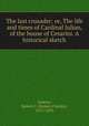 The last crusader: or, The life and times of Cardinal Julian, of the house of Cesarini. A historical sketch, Jenkins, Robert C. (Robert Charles), 1815-1896 