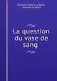 La question du vase de sang ., Edmond Frederic le Blant 