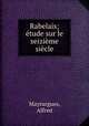 Rabelais; etude sur le seizieme siecle, Mayrargues, Alfred 