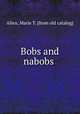 Bobs and nabobs, Allen, Marie T. [from old catalog] 