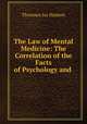 The Law of Mental Medicine: The Correlation of the Facts of Psychology and ., Thomson Jay Hudson 