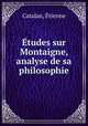 Etudes sur Montaigne, analyse de sa philosophie, Etienne Catalan 