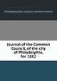 Journal of the Common Council, of the city of Philadelphia, for 1882, Philadelphia (Pa.). Councils. Common Council 