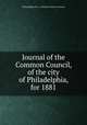 Journal of the Common Council, of the city of Philadelphia, for 1881, Philadelphia (Pa.). Councils. Common Council 