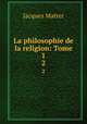 La philosophie de la religion: Tome 1. 2, Matter Jacques 