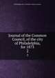 Journal of the Common Council, of the city of Philadelphia, for 1873. 2, Philadelphia (Pa.). Councils. Common Council 