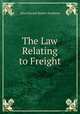The Law Relating to Freight, John Edward Robert Stephens 