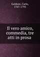 Il vero amico, commedia, tre atti in prosa, Goldoni, Carlo, 1707-1793 