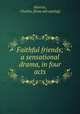 Faithful friends; a sensational drama, in four acts, Warren, Charles. [from old catalog] 