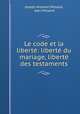 Le code et la liberte: liberte du mariage, liberte des testaments, Joseph Antoine Milsand, Jean Milsand 