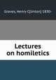 Lectures on homiletics, Graves, Henry C[linton] 1830- 
