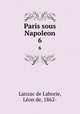 Paris sous Napoleon. 6, L. de Lanzac de Laborie 